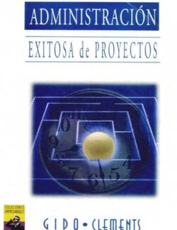 Administración Exitosa de Proyectos – Jack Gido, James P. Clements – 1ra Edición