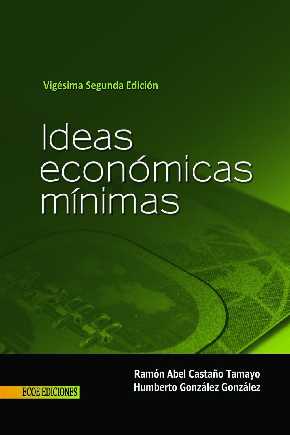 Ideas Económicas Mínimas - Ramón A Castaño, Humberto González - 22va Edición