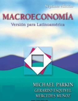 Macroeconomía: Versión para Latinoamérica – Michael Parkin, Gerardo Esquivel y Mercedes Muñoz – 7ma Edición