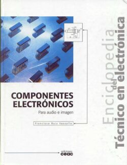 Enciclopedia del Técnico en Electrónica: Componentes Electrónicos – Francisco Ruiz Vassallo – 1ra Edición