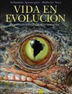 Vida en Evolución: la Historia Natural Vista desde Sudamérica – Sebastián Apesteguía, Roberto Ares – 1ra Edición