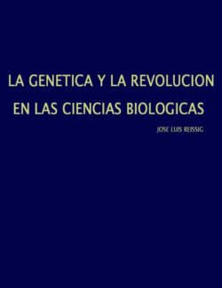 La Genética y la Revolución en las Ciencias Biológicas – Jose Luis Reissig – 1ra Edición