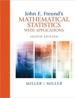 John E. Freund’s Mathematical Statistics with Applications – Irwin Miller, Marylees Miller – 8th Edition