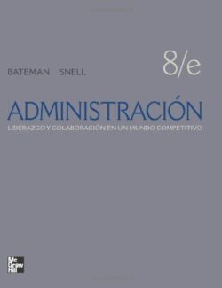 Administración: Liderazgo y Colaboración en un Mundo Competitivo – Thomas S. Bateman, Scott A. Snell – 8va Edición