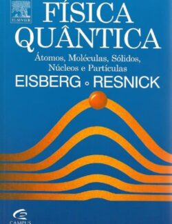 Física Quântica: Átomos, Moléculas, Sólidos, Núcleos e Partículas – Robert Eisberg, R. Resnick  – 1ra Edição
