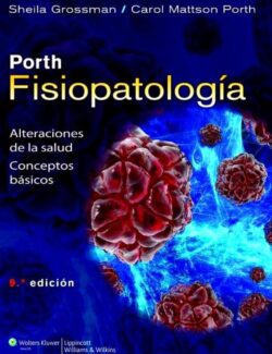 Fisiopatología (Porth): Alteraciones de la Salud. Conceptos Básicos – Carol M. Porth, Sheila Grossman – 9na Edición