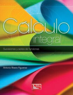 Cálculo Integral: Sucesiones y Series de Funciones – Antonio Rivera Figueroa – 1ra Edición