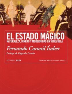 El Estado Mágico: Naturaleza. Dinero y Modernidad en Venezuela – Fernando Coronil – 1ra Edicion