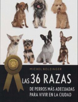 Las 36 Razas de Perros Más Adecuadas para Vivir en la Ciudad – Michel Bolzinger – 1ra Edición