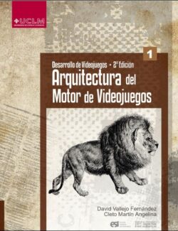 Desarrollo de Videojuegos Vol. 1: Arquitectura del Motor de Videojuegos – David Vallejo, Cleto Martín – 2da Edición