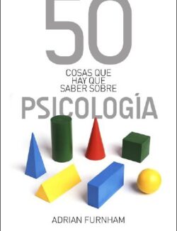 50 Cosas Que hay que Saber Sobre la Psicología – Adrian Furnham – 1ra Edición