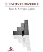 El Inversor Tranquilo - Juan B. Serrano - 1ra Edición