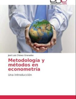 Metodología y Métodos en Econometría – J. Luis Chávez Granados – 1ra Edición