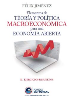 Elementos de Teoría y Política: Macroeconómica para Una Economía Abierta II (Ejercicios Resueltos) – Félix Jiménez – 1ra Edición