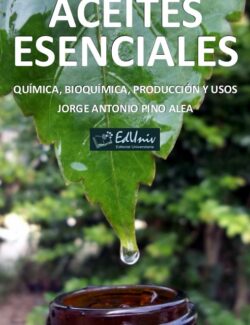 Aceites Esenciales: Química, Bioquímica, Producción y Usos – Jorge Antonio Pino Alea – 1ra Edición