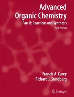 Advanced Organic Chemistry. Part B: Reactions and Synthesis – Francis A. Carey, Richard J. Sundberg – 5th Edition