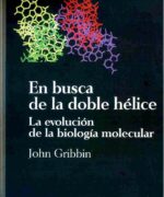 En Busca de la Doble Hélice: La Evolución de la Biología Molecular - John Gribbin