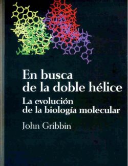 En Busca de la Doble Hélice: La Evolución de la Biología Molecular – John Gribbin