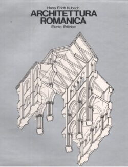 Historia de la Arquitectura. Arquitectura Románica - Hans E. Kubach - 1ra Edición
