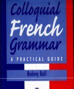 Colloquial French Grammar. A Practical Guide - Rodney Ball - 1st Edition