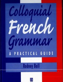 Colloquial French Grammar. A Practical Guide - Rodney Ball - 1st Edition