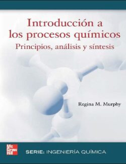 Introducción a los Procesos Químicos: Principios; Análisis y Síntesis – Regina M. Murphy – 1ra Edición