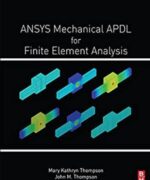 ANSYS Mechanical APDL for Finite Element Analysis – Mary Kathryn Thompson John M. Thompson – 1st Edition