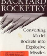 Backyard Rocketry Converting Model Rockets into Explosive Missiles – Bic Farrell – 1st Edition