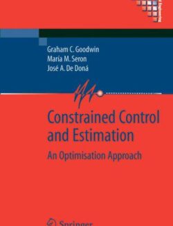 Constrained Control and Estimation An Optimisation Approach – Graham C. Goodwin Maria M. Seron and Jose A. De Dona – 1st Edition