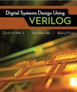 Digital Systems Design Using Verilog – Charles H. Roth Lizy Kurian John Byeong Kil Lee – 1st Edition