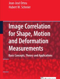 Image Correlation for Shape Motion and Deformation Measurements Basic Concepts Theory and Applications – Michael A. Sutton Jean Jose Orteu Hubert W. Schreier – 1st Edition