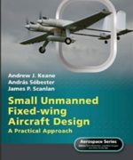 Small Unmanned Fixed Wing Aircraft Design A Practical Approach Andrew J. Keane Andras Sobester James P. Scanlan – 1st Edition
