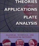 Theories and Applications of Plate Analysis Classical Numerical and Engineering Methods Rudolph Szilard – 1st Edition