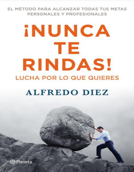 ¡Nunca te Rindas! Lucha por lo que Quieres - Alfredo Diez - 1ra Edición 2 ¡Nunca te Rindas! Lucha por lo que Quieres - Alfredo Diez - 1ra Edición