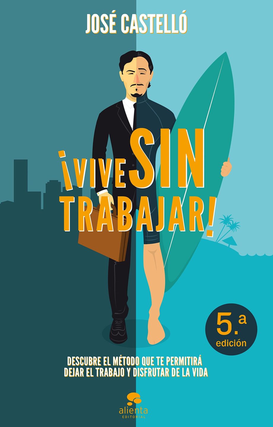 ¡Vive Sin Trabajar!: Descubre el Método que te Permitirá Dejar el Trabajo y Disfrutar de la Vida - José Castelló