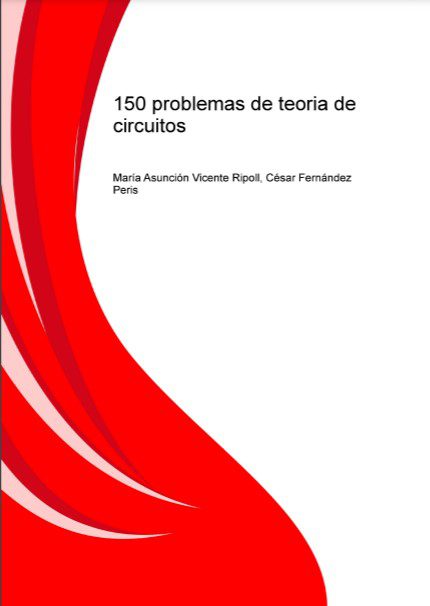 150 Problemas de Teoría de Circuitos - César Fernández Peris, María Asunción Vicente Ripoll - 1ra Edición 2 150 Problemas de Teoría de Circuitos - César Fernández Peris, María Asunción Vicente Ripoll - 1ra Edición