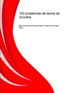 150 Problemas de Teoría de Circuitos – César Fernández Peris, María Asunción Vicente Ripoll – 1ra Edición