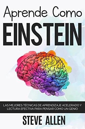 Aprende Como Einstein: Técnicas de Aprendizaje Acelerado y Lectura Efectiva para Pensar Como un Genio - Steve Allen D. - 1ra Edición