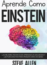 Aprende Como Einstein: Técnicas de Aprendizaje Acelerado y Lectura Efectiva para Pensar Como un Genio – Steve Allen D. – 1ra Edición