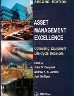 Asset Management Excellence Optimizing Equipment Life Cycle Decisions – John D. Campbell Andrew K. S. Jardine Joel McGlynn – 2nd Edition