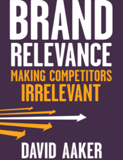Brand Relevance Making Competitors Irrelevant David A. Aaker – 1st Edition