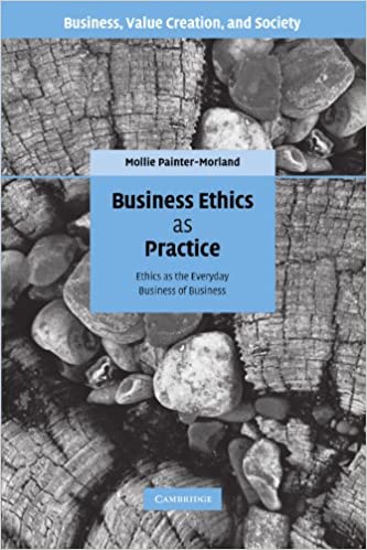 Business Ethics as Practice: Ethics as the Everyday Business of Business - Mollie Painter-Morland - 1st Edition 2 Business Ethics as Practice: Ethics as the Everyday Business of Business - Mollie Painter-Morland - 1st Edition