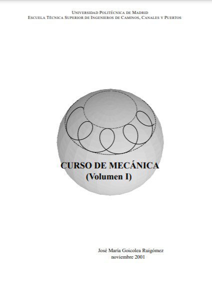 Curso de Mecánica Vol. 1 - José María Goicolea Ruigómez - 2da Edición 2 Curso de Mecánica Vol. 1 - José María Goicolea Ruigómez - 2da Edición