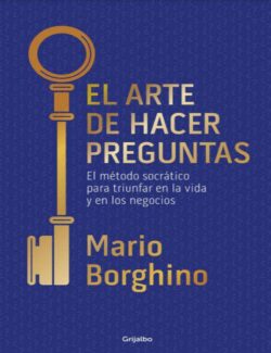 El Arte de Hacer Preguntas El Metodo Socratico para Triunfar en la Vida y en os Negocios – Mario Borghino – 1ra Edicion