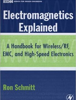 Electromagnetics Explained: A Handbook for Wireless RF, EMC, and High-Speed Electronics – Ron Schmitt – 1st Edition