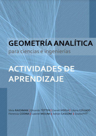 Geometría Analítica para Ciencias e Ingenierías: Actividades de Aprendizaje - Silvia Raichman, Eduardo Totter, Daniel Videla, Liliana Collado - 1ra Edición