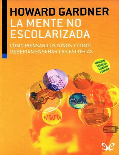 La Mente No Escolarizada Como Piensan los Ninos y Como Deberian Ensenar las Escuelas – Howard Gardner – 1ra Edicion