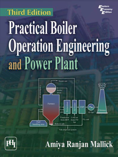 Practical Boiler Operation Engineering and Power Plant - Amiya Ranjan Mallick - 3rd Edition