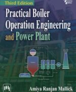 Practical Boiler Operation Engineering and Power Plant – Amiya Ranjan Mallick – 3rd Edition