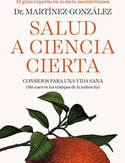 Salud a Ciencia Cierta: Consejos para una Vida Sana (Sin Caer en las Trampas de la Industria) – Martínez González – 1ra Edición